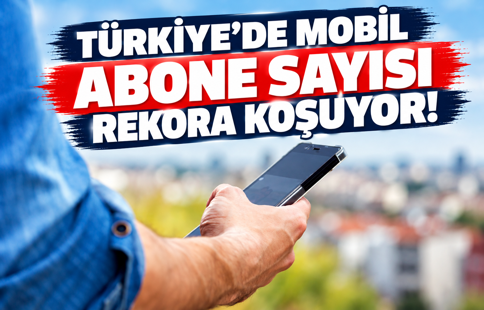 TÜRKİYE'DE MOBİL ABONE SAYISI REKORA KOŞUYOR!