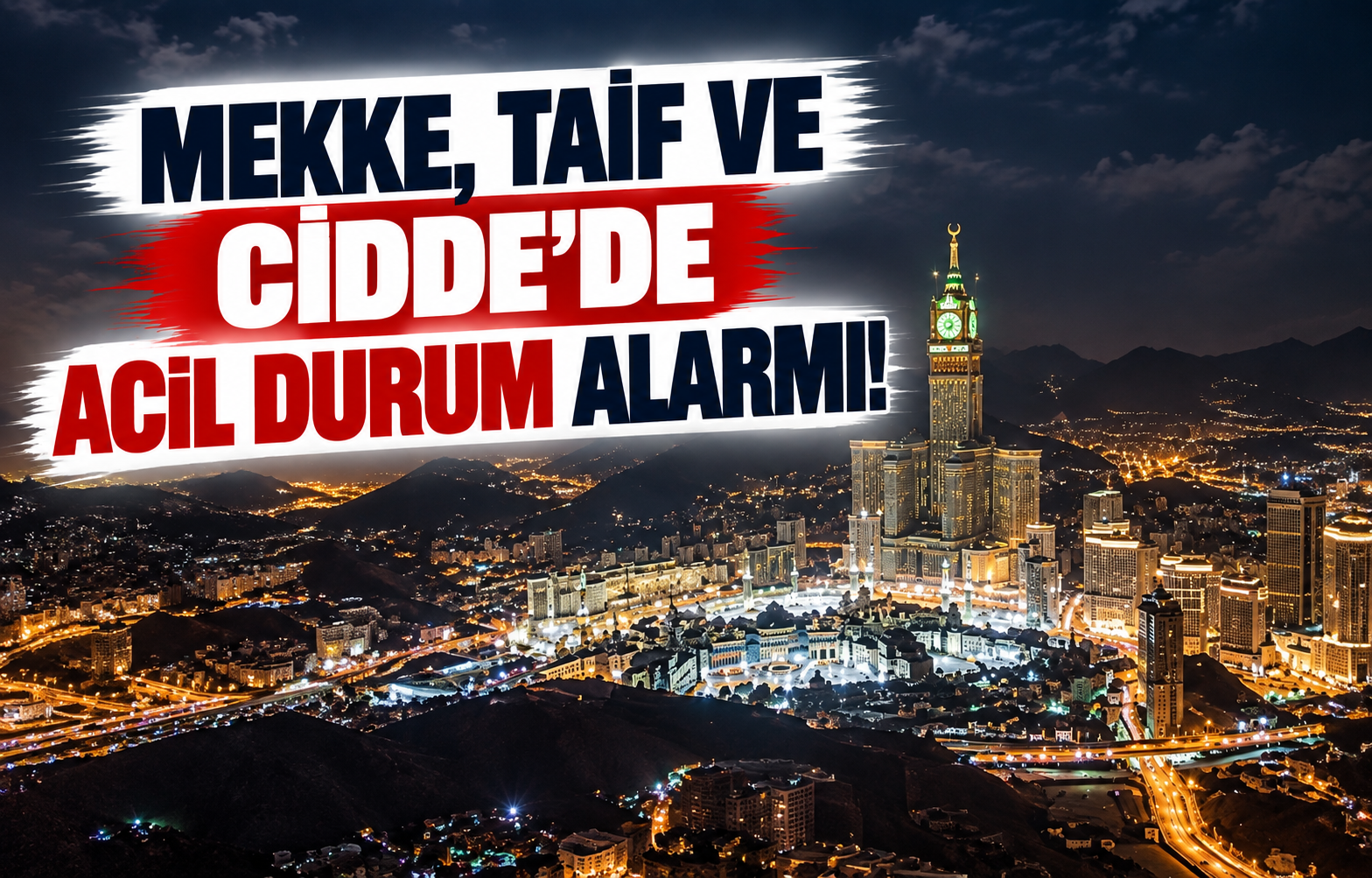Mekke, Taif ve Cidde'de Acil Durum Alarmı!
