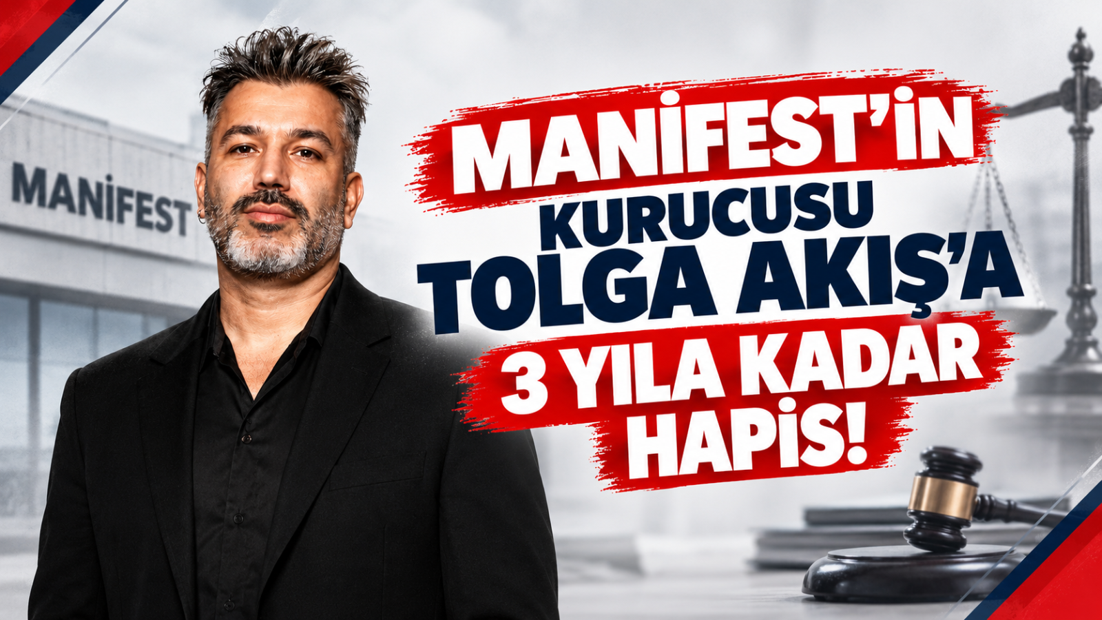 MANIFEST’İN KURUCUSU TOLGA AKIŞ’A 3 YILA KADAR HAPİS!