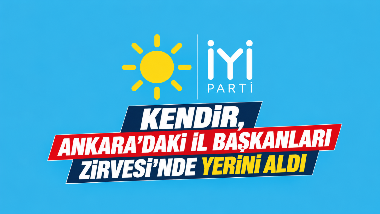 KENDİR, ANKARA'DAKİ İL BAŞKANLARI ZİRVESİ'NDE YERİNİ ALDI