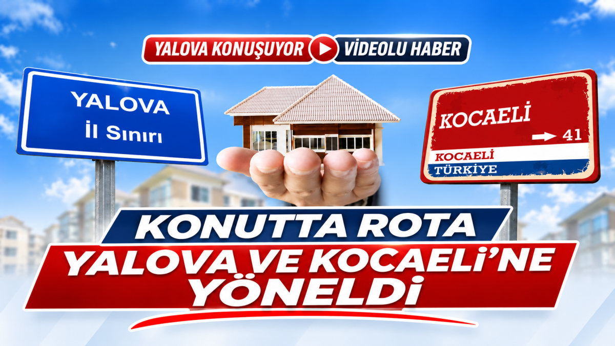 KONUTTA ROTA YALOVA VE KOCAELİ’NE YÖNELDİ