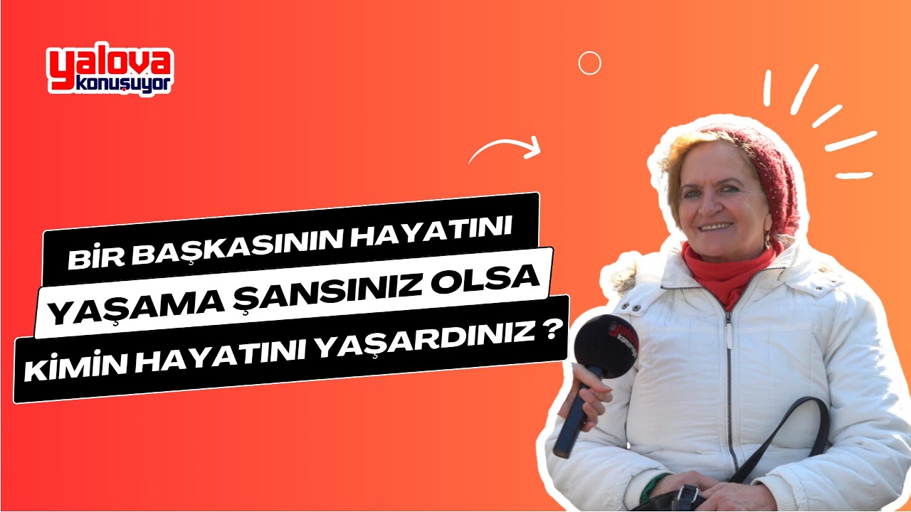 Yalova'da 'Kim Olurdunuz?' Sorusuna Çeşitli Yanıtlar: