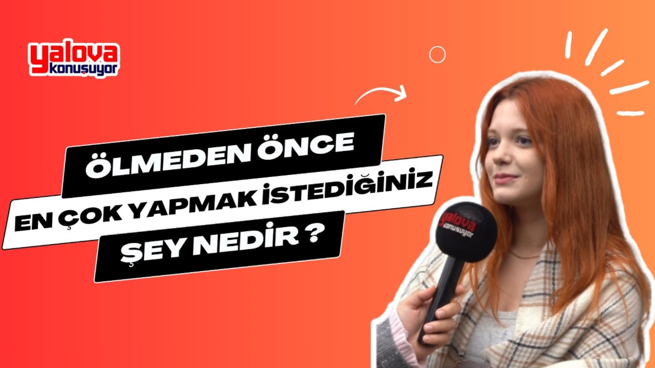 Yalovalıların 'Ölmeden Önceki' Hayalleri: Kimi Dünyayı Gezmek İstiyor, Kimi Memleketinde Huzur Arıyor