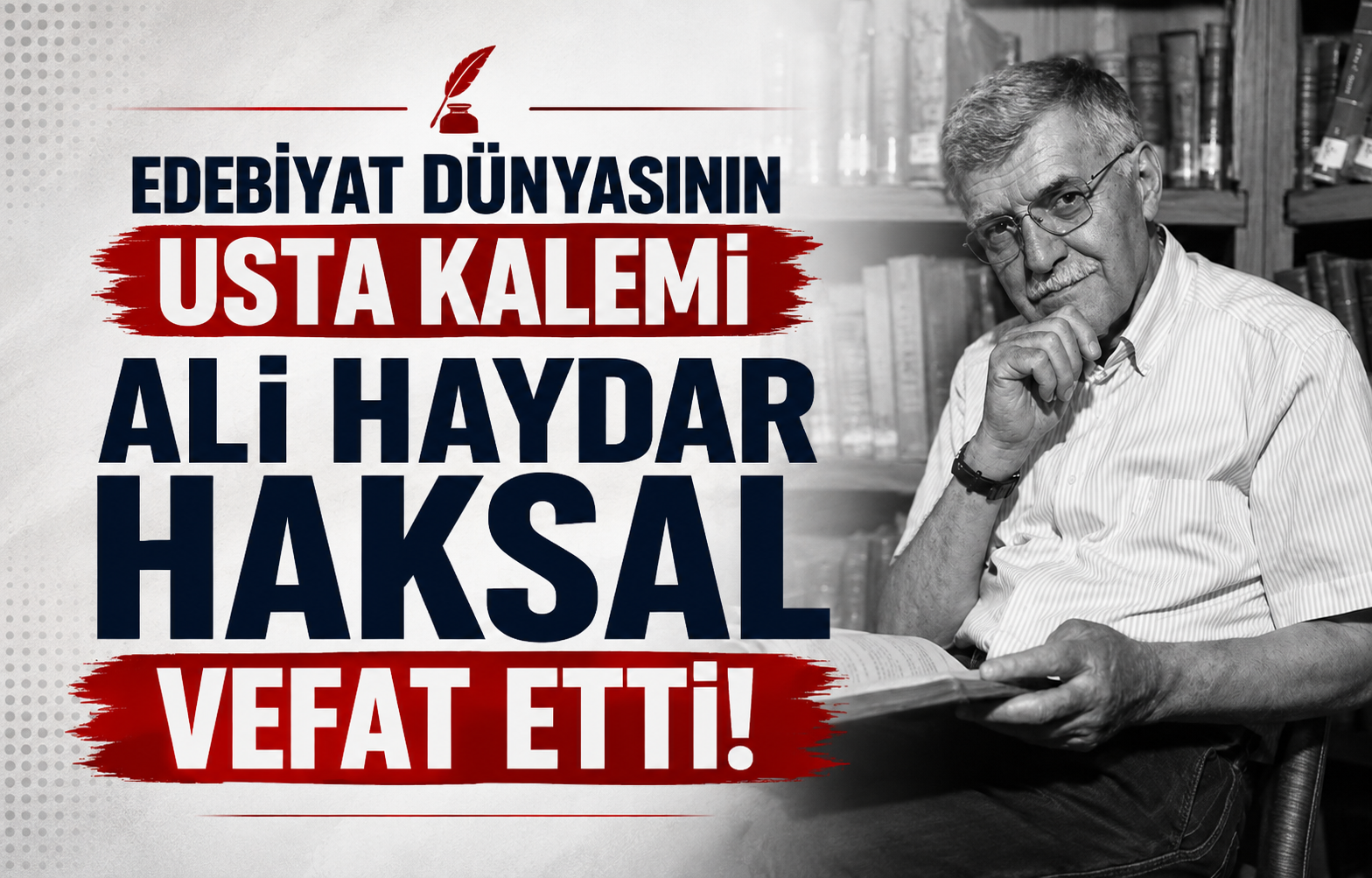 Edebiyat Dünyasının Usta Kalemi Ali Haydar Haksal Vefat Etti!