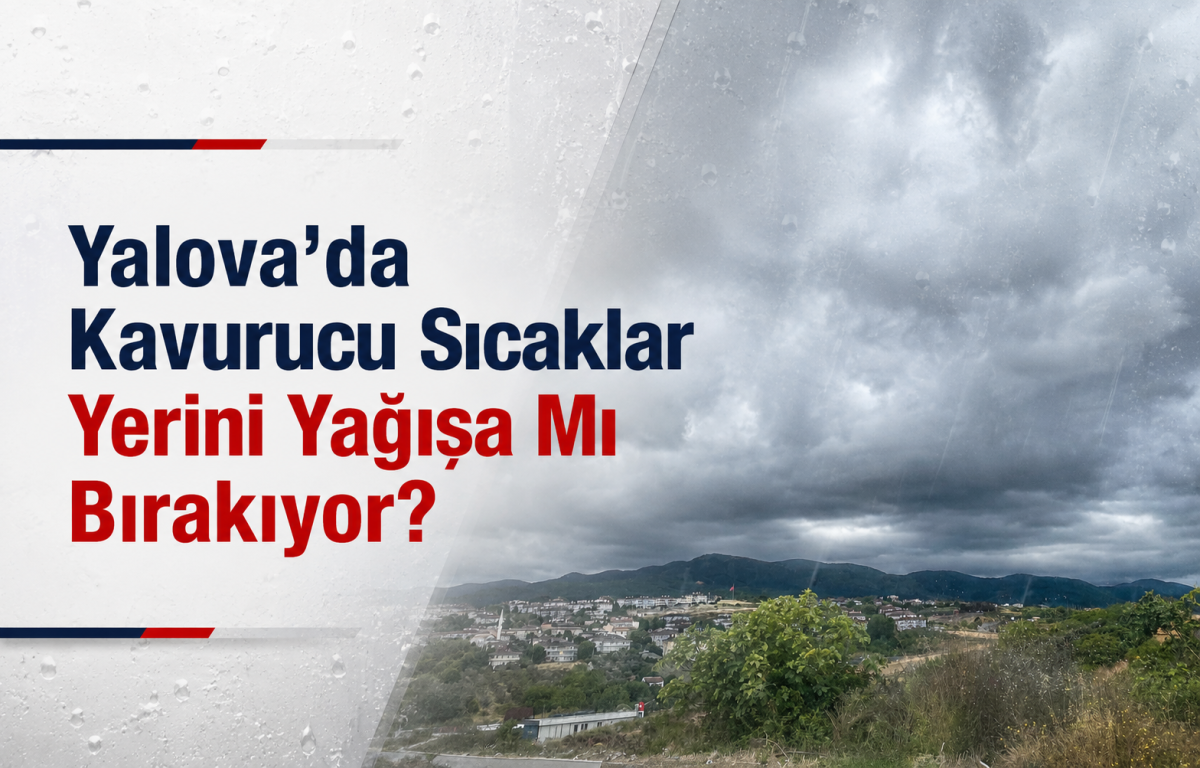 Yalova'da Kavurucu Sıcaklar Yerini Yağışa Mı Bırakıyor?