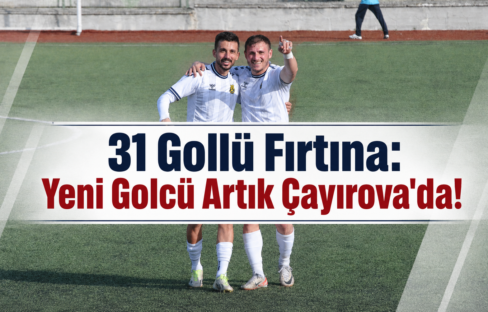31 Gollü Fırtına: Yeni Golcü Artık Çayırova'da!