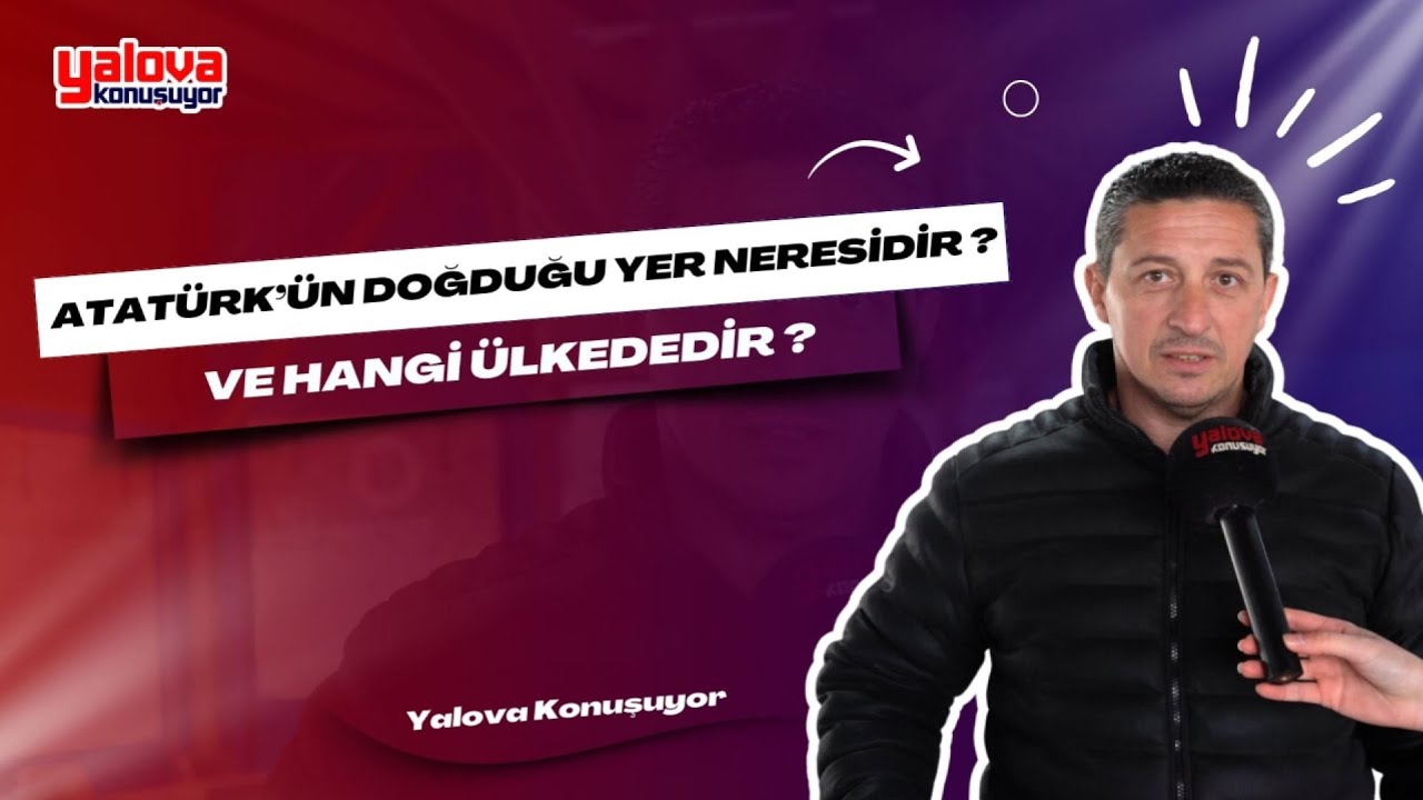 Yalovalılar Atatürk'ün Doğum Yerini Biliyor: