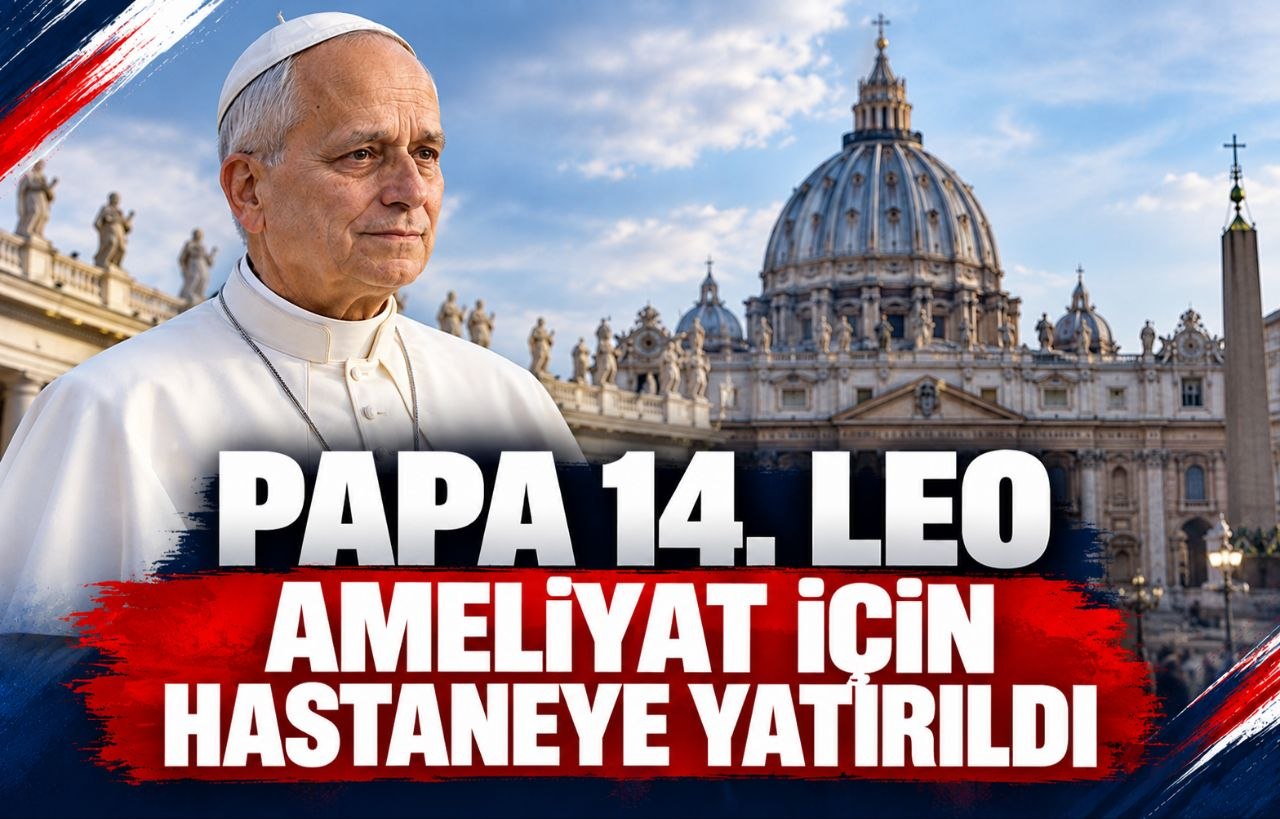 PAPA 14. LEO AMELİYAT İÇİN HASTANEYE YATIRILDI