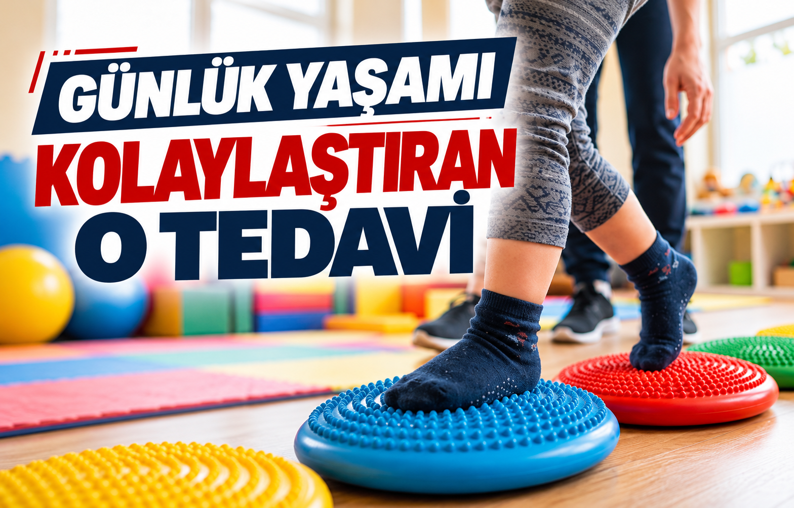 GÜNLÜK YAŞAMI KOLAYLAŞTIRAN O TEDAVİ