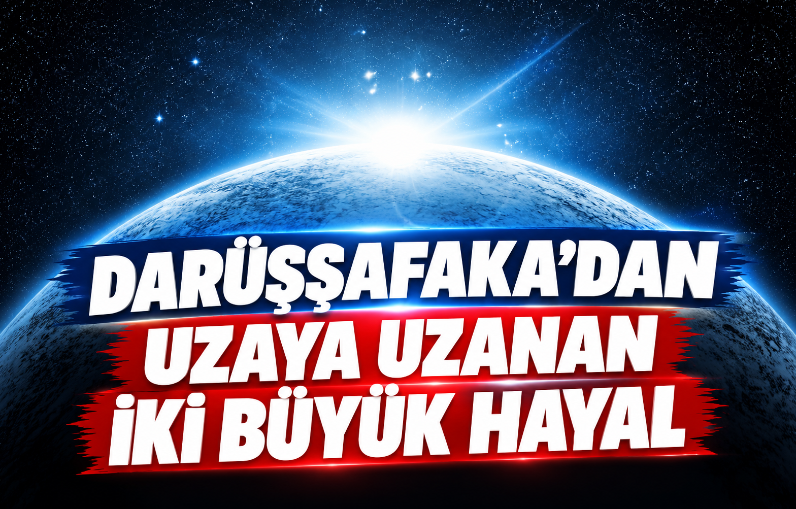 DARÜŞŞAFAKA'DAN UZAYA UZANAN İKİ BÜYÜK HAYAL