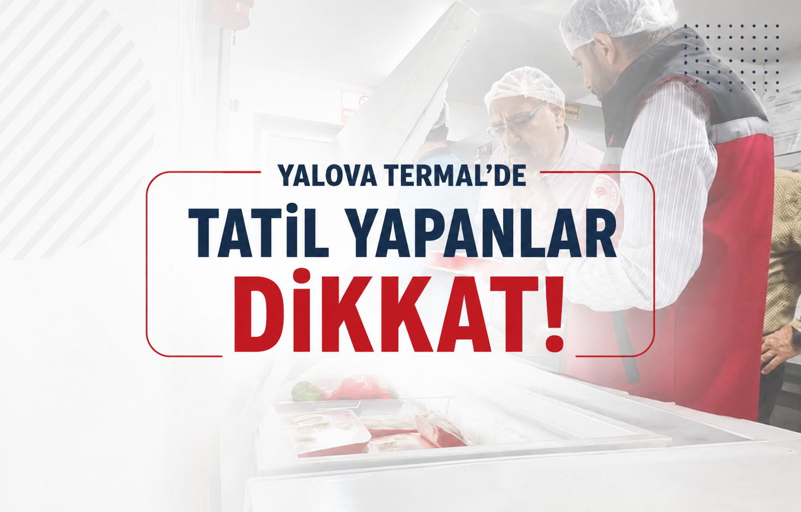 Yalova Termal'de Tatil Yapanlar Dikkat: Turizm İşletmelerine Dev Gıda Güvenliği Denetimi!