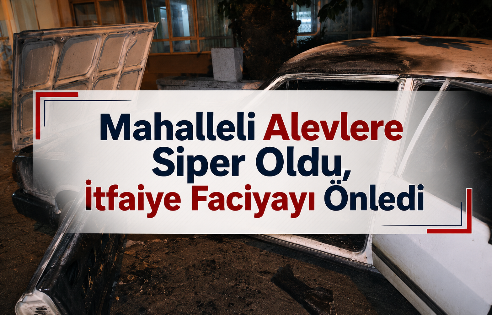 Mahalleli Alevlere Siper Oldu, İtfaiye Faciyayı Önledi