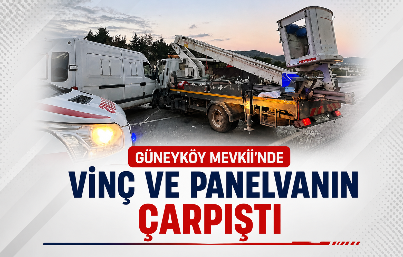 Güneyköy Mevkii’nde Vinç ve Panelvanın Çarpıştı