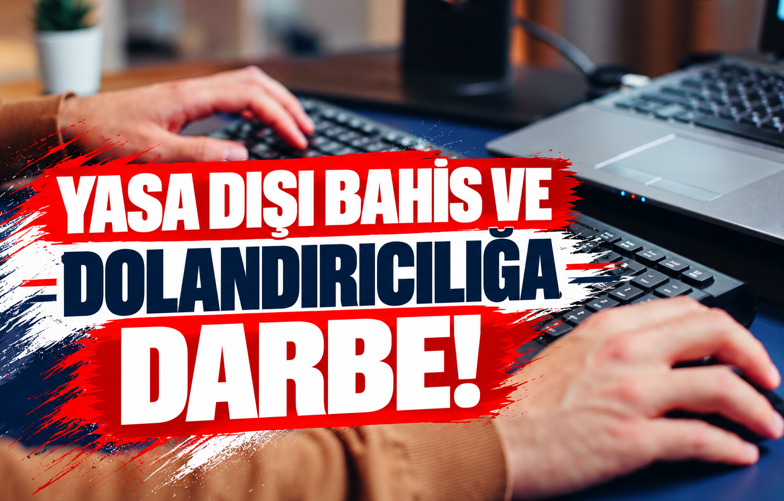 YASA DIŞI BAHİS VE DOLANDIRICILIĞA DARBE!