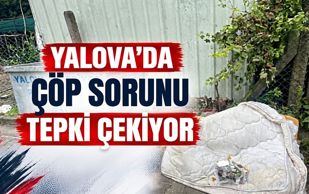 YALOVA’DA ÇÖP SORUNU TEPKİ ÇEKİYOR