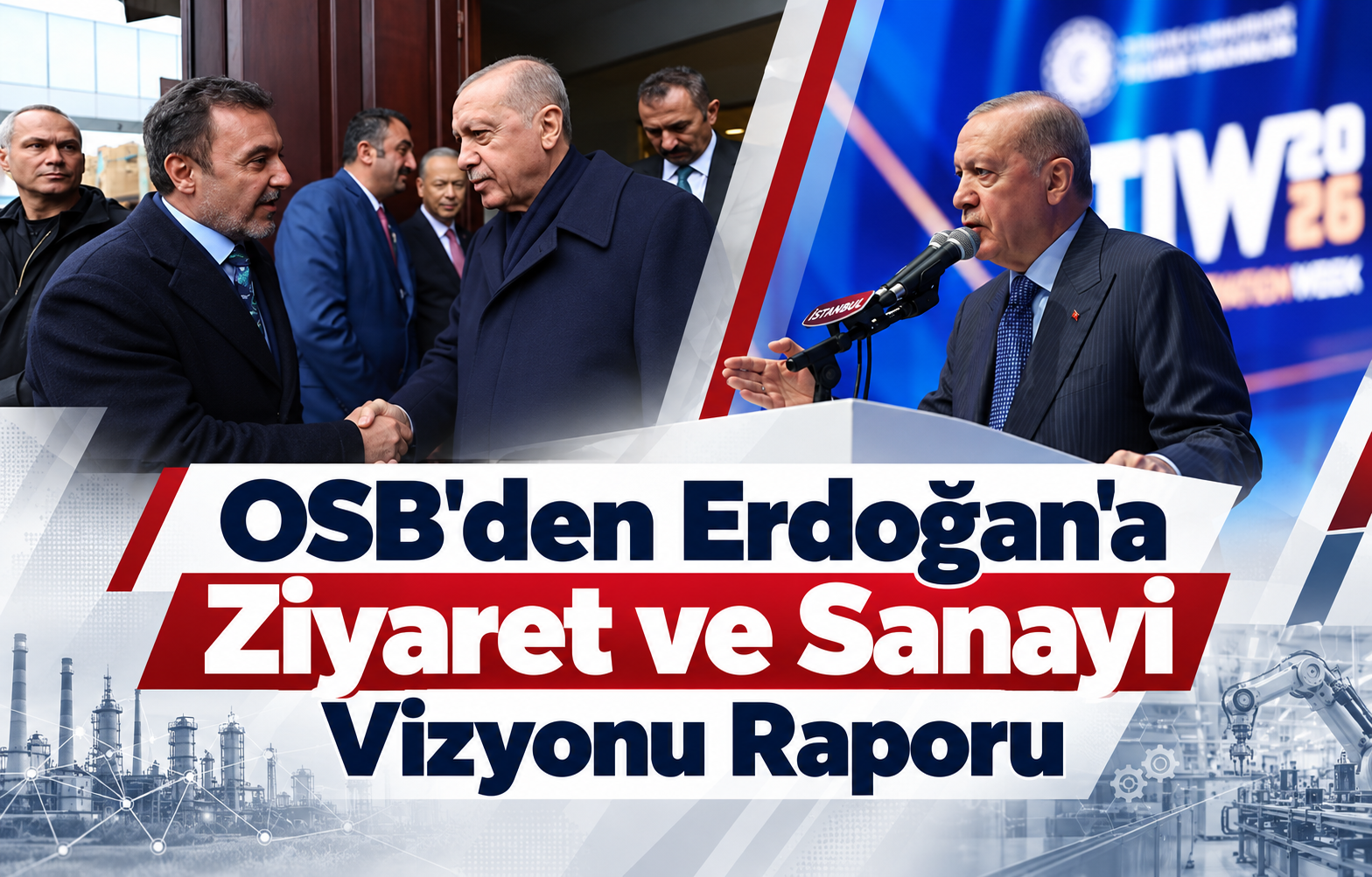 OSB'DEN ERDOĞAN'A ZİYARET VE SANAYİ VİZYONU RAPORU