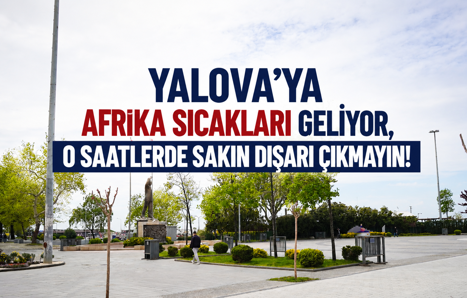 Yalova’ya Afrika Sıcakları Geliyor, O Saatlerde Sakın Dışarı Çıkmayın!