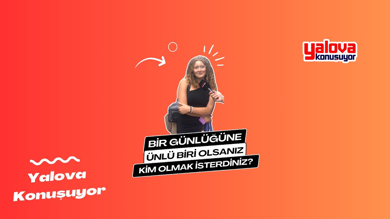 Yalova Sokaklarında Ünlülük Hayalleri: Atatürk'ten Acun Ilıcalı'ya, Siyasetten Sanata Renkli Yanıtlar