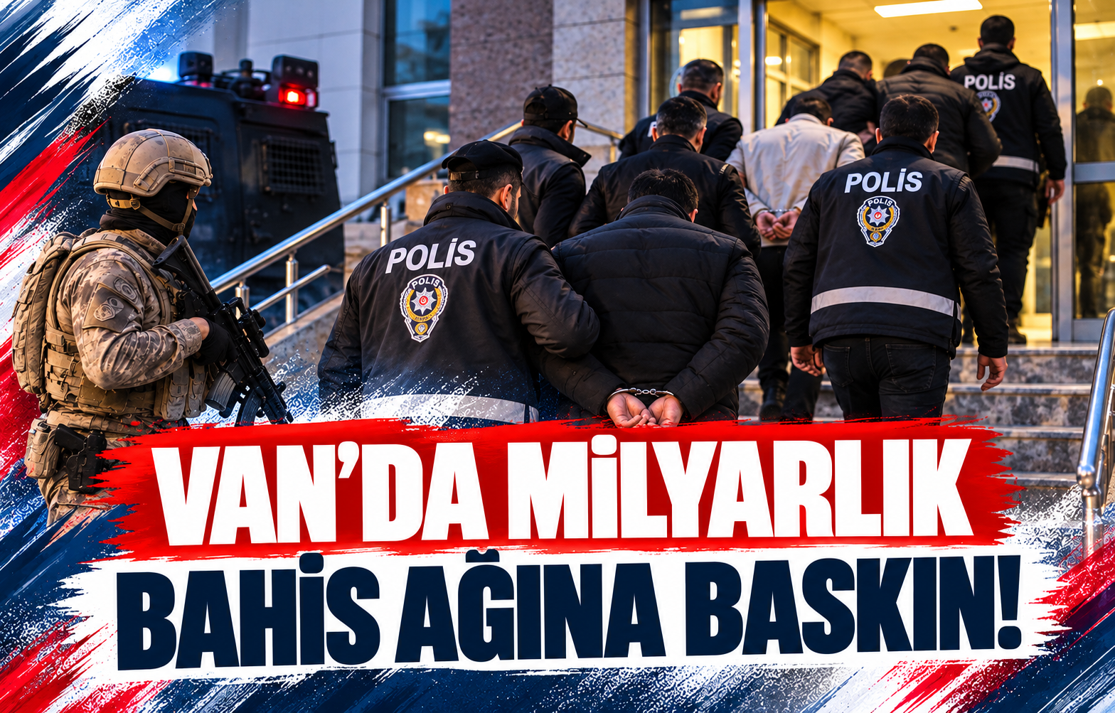 VAN'DA MİLYARLIK BAHİS AĞINA BASKIN!