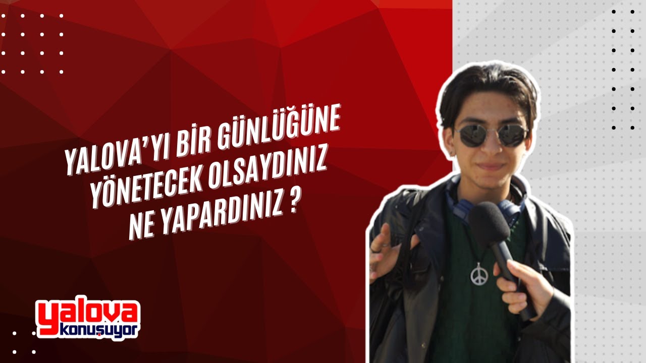 Yalova Halkı Şehri Bir Günlüğüne Yönetecek Olsa Neler Yapardı? 'Gençler İçin Eğlence ve Ulaşım Önceliğimiz'