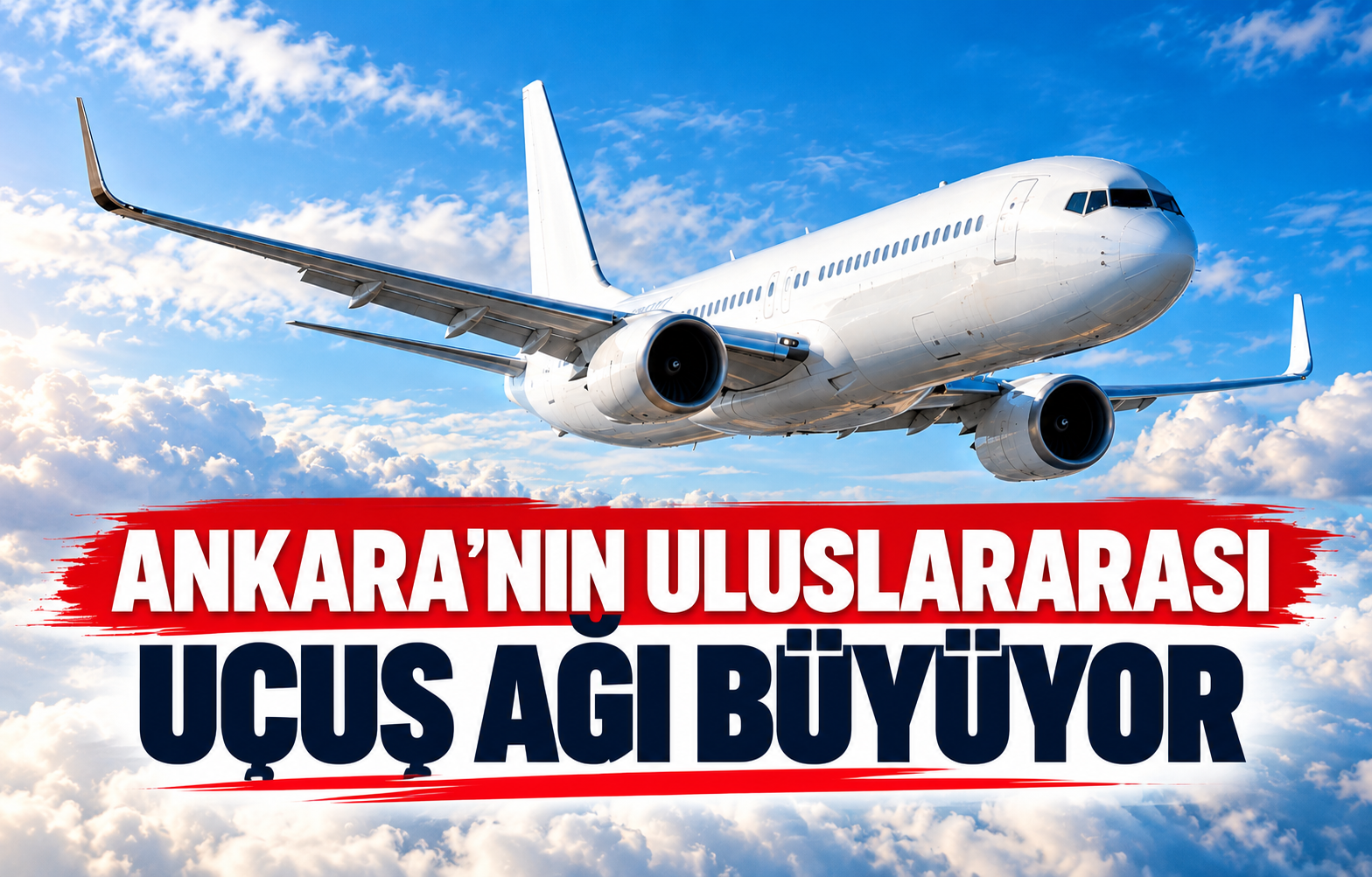 ANKARA'NIN ULUSLARARASI UÇUŞ AĞI BÜYÜYOR
