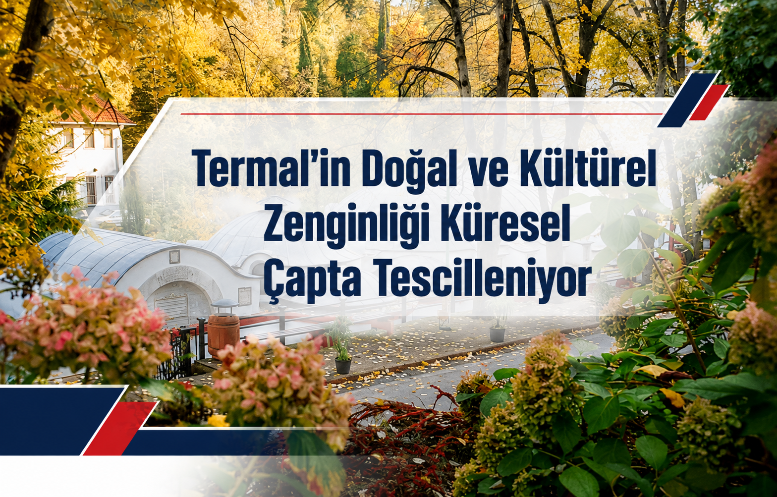 Termal'in Doğal ve Kültürel Zenginliği Küresel Çapta Tescilleniyor