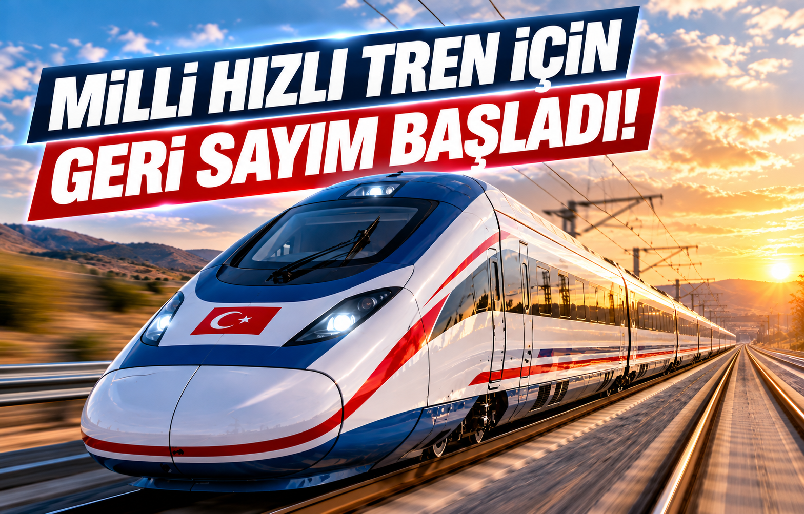 MİLLİ HIZLI TREN İÇİN GERİ SAYIM BAŞLADI!