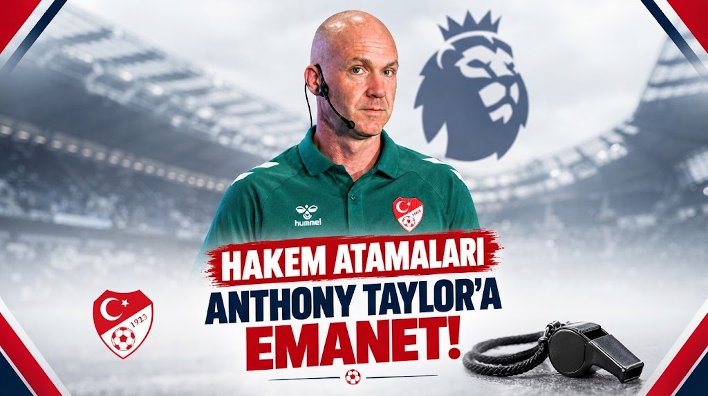 Hakem Atamaları Anthony Taylor'a Emanet!