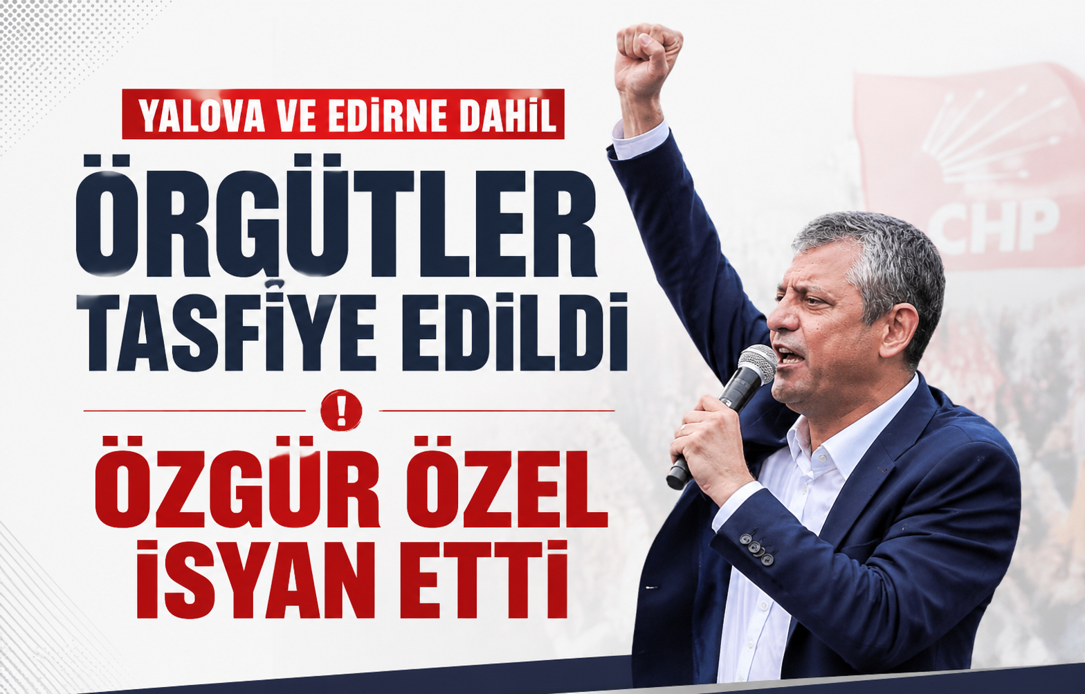 Yalova ve Edirne Dahil Örgütler Tasfiye Edildi, Özgür Özel İsyan Etti