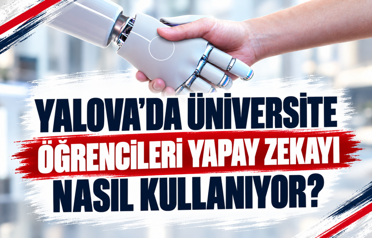 YALOVA’DA ÜNİVERSİTE ÖĞRECİLERİ YAPAY ZEKAYI NASIL KULLANIYOR?