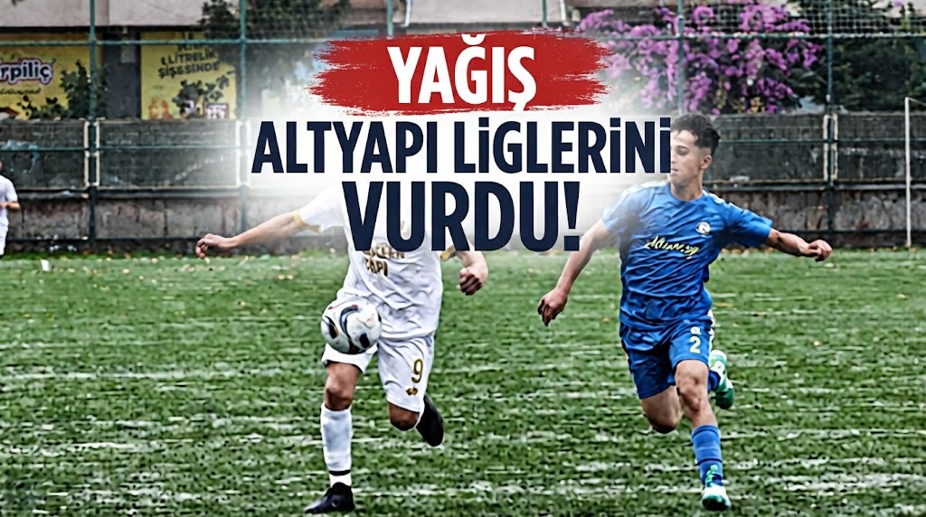 YAĞIŞ ALTYAPI LİGLERİNİ VURDU!