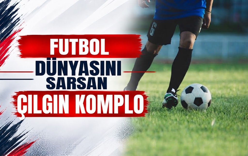 Futbol Dünyasını Sarsan Çılgın Komplo