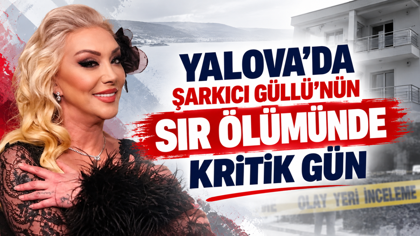 Yalova’da Şarkıcı Güllü’nün Sır Ölümünde Kritik Gün