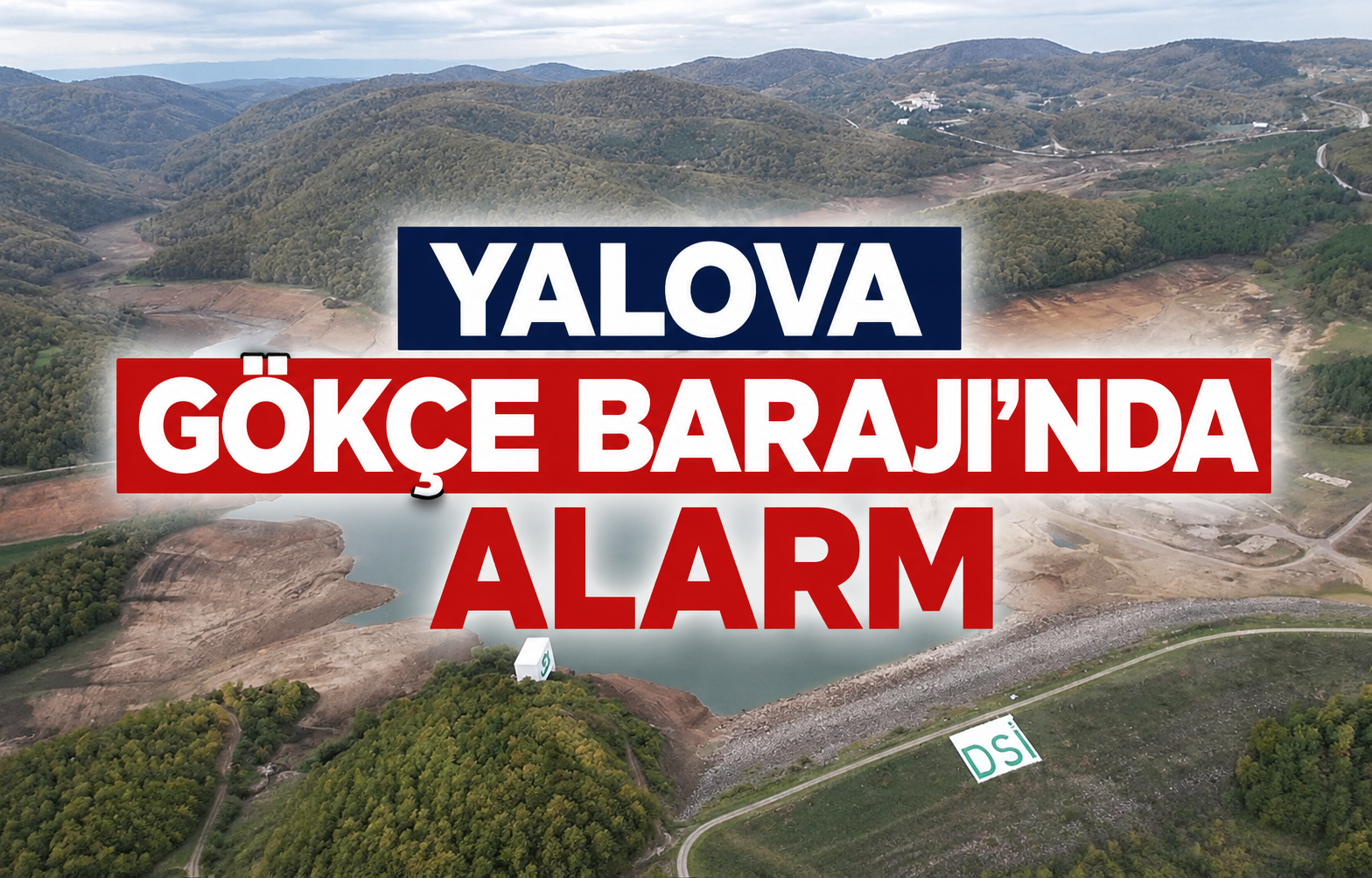 Yalova Gökçe Barajı'nda Alarm: Doluluk Oranı Yüzde 81'e Geriledi!