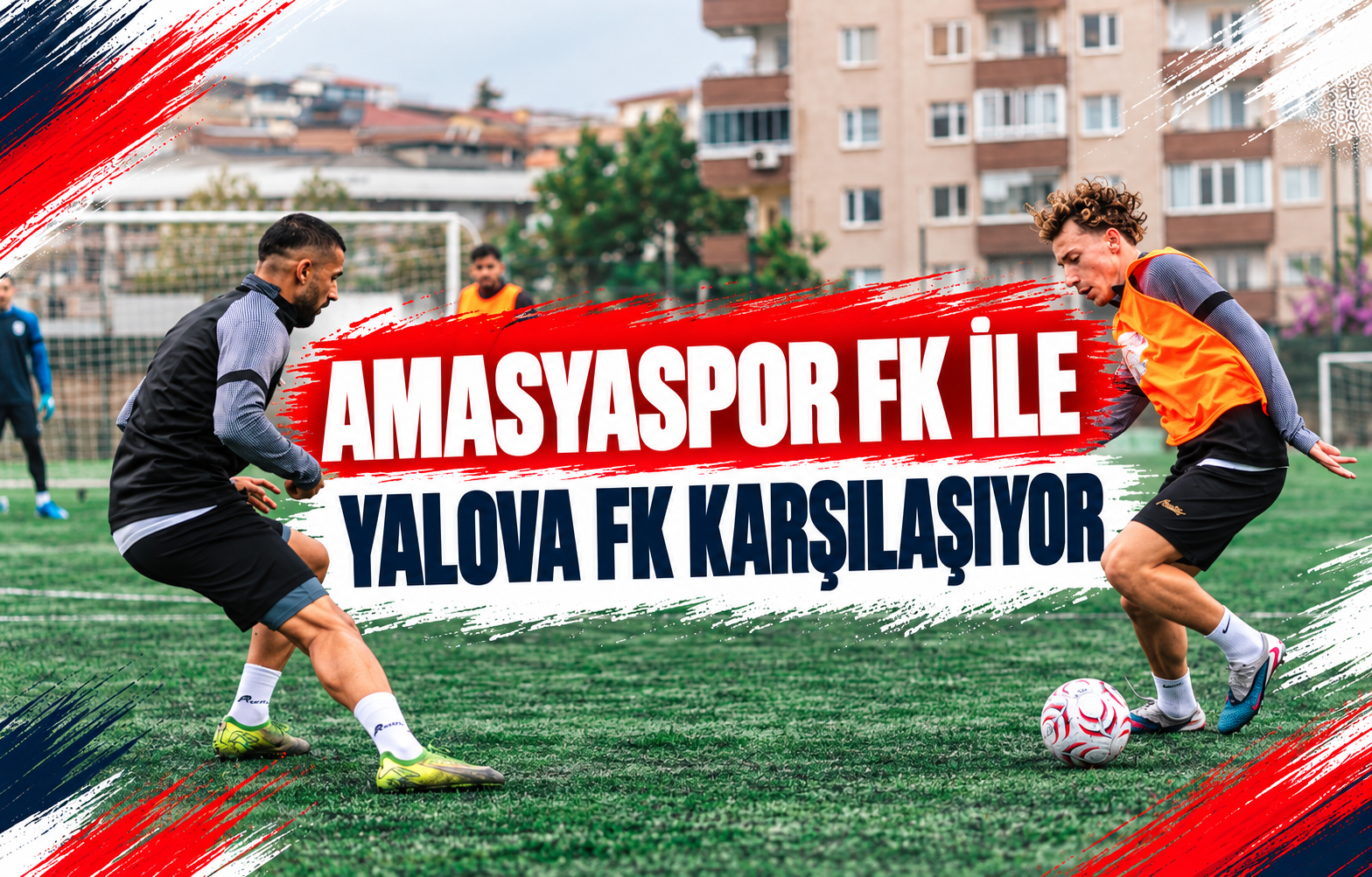 AMASYASPOR FK İLE YALOVA FK KARŞILAŞIYOR