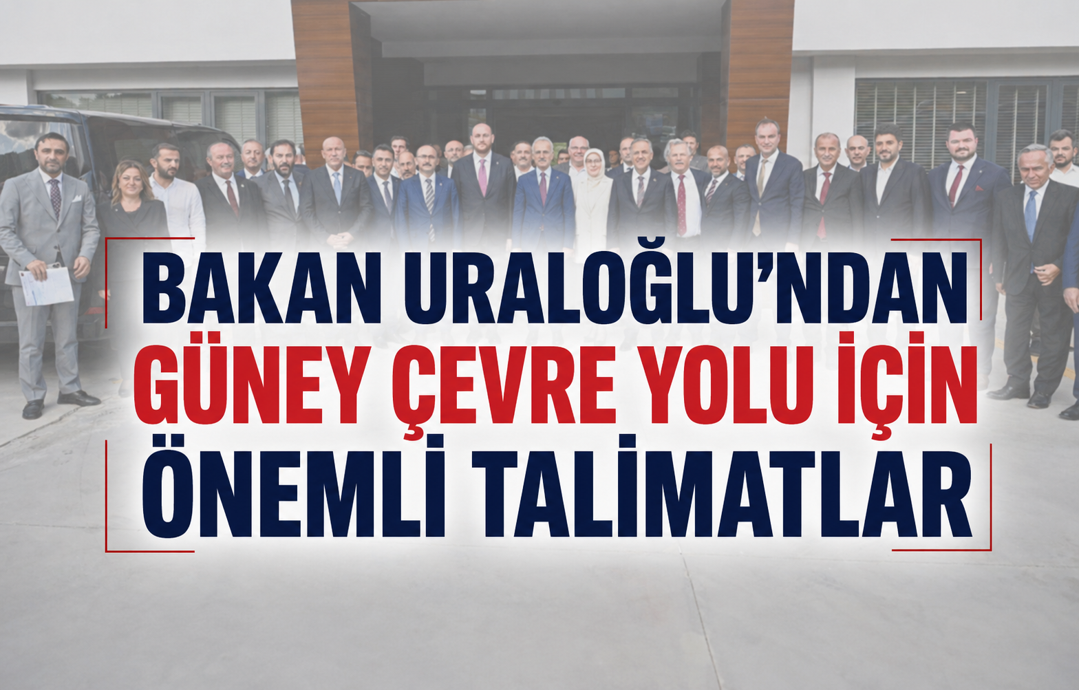 Bakan Uraloğlu'ndan Güney Çevre Yolu İçin Önemli Talimatlar