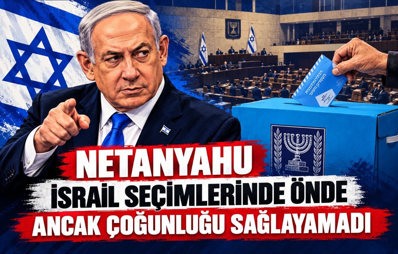 NETANYAHU İSRAİL SEÇİMLERİNDE ÖNDE ANCAK ÇOĞUNLUĞU SAĞLAYAMADI