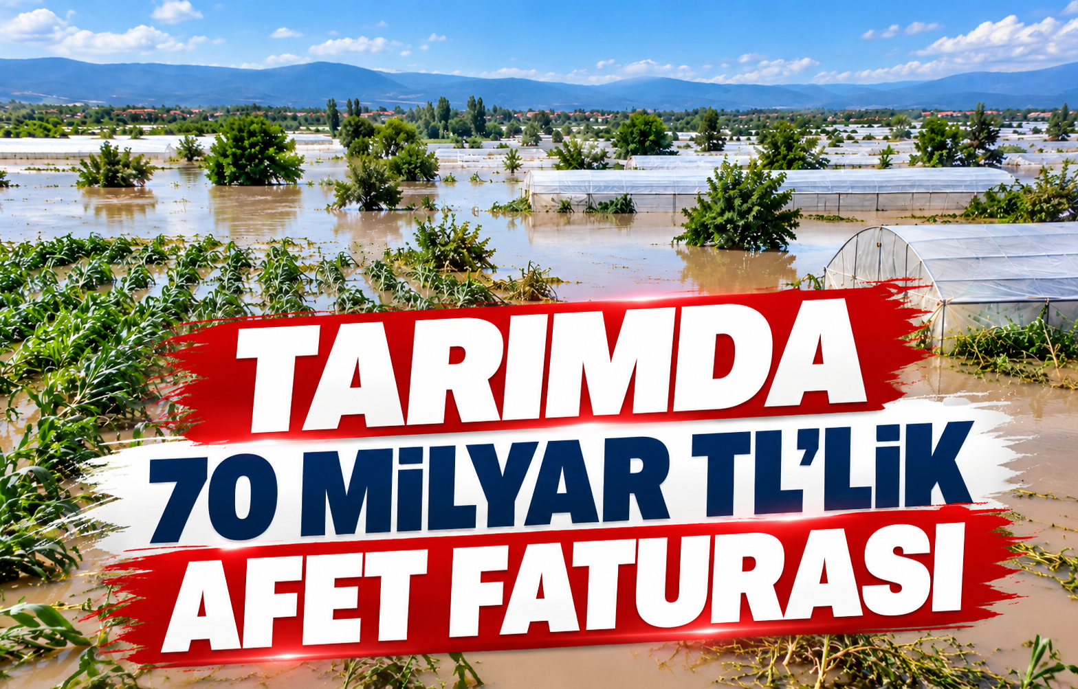TARIMDA 70 MİLYAR TL'LİK AFET FATURASI